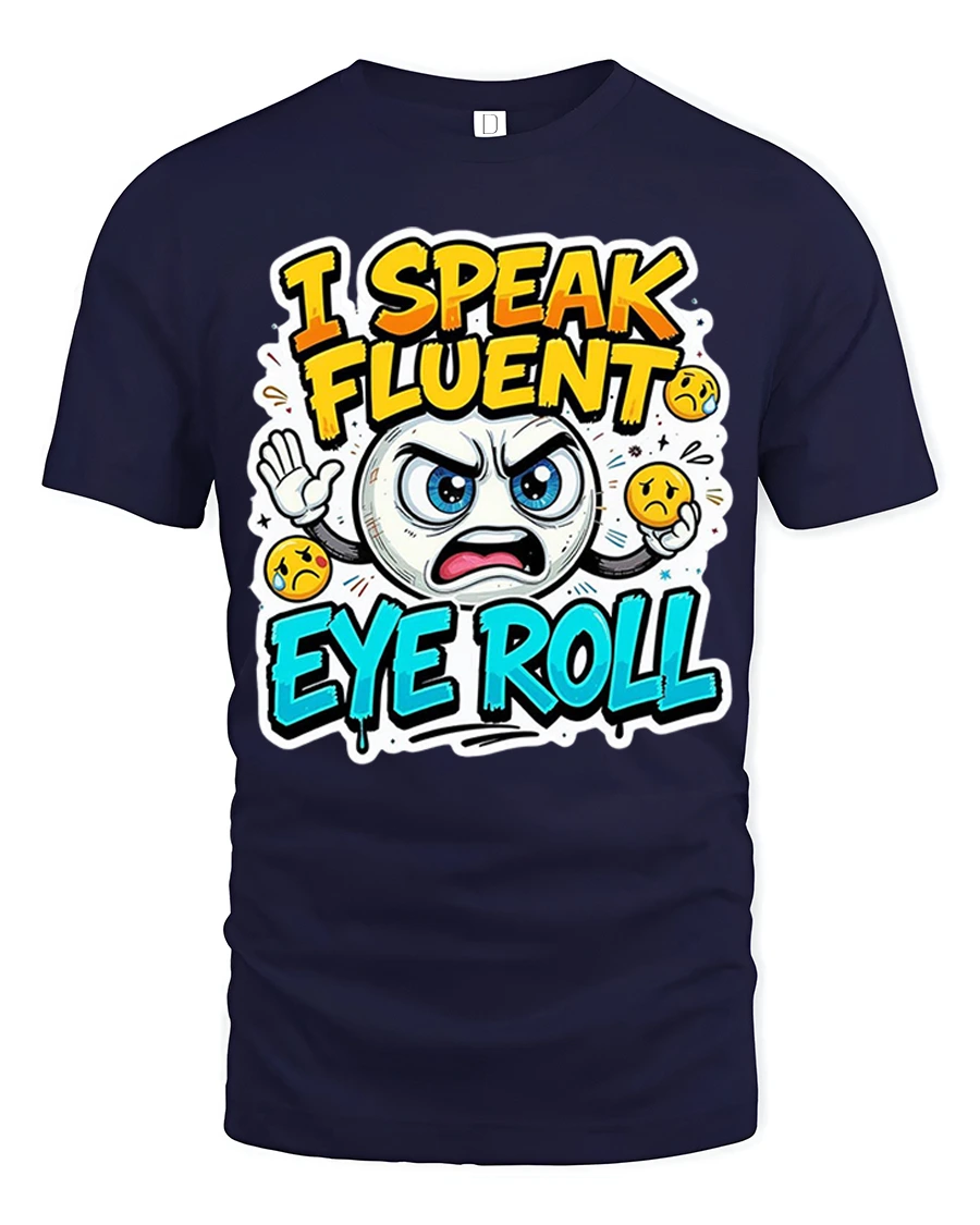 Funny I Speak Fluent Eye Roll Sarcastic Mood Graphic T-Shirt - 1 Funny I Speak Fluent Eye Roll Sarcastic Mood Graphic T-Shirt - navy t-shirt on white background