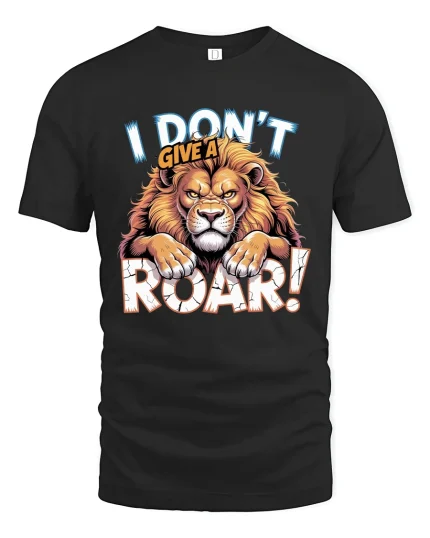 I Dont Give A Roar Lion Graphic T Shirt Bold Fierce Attitude - black t-shirt on white background