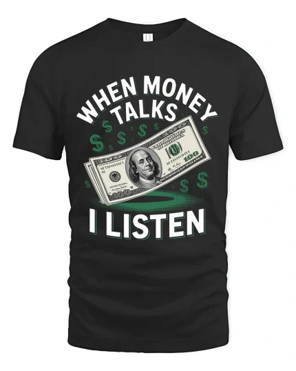 When Money Talks I Listen T Shirt Cash Attitude - black t-shirt on white background