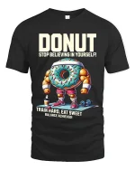 Donut Stop Believing T Shirt Funny Gym Motivation - black t-shirt on white background