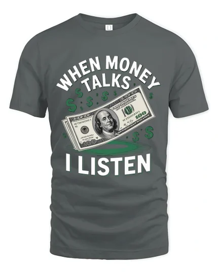 When Money Talks I Listen T Shirt Cash Attitude - gray t-shirt on white background