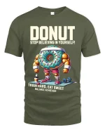 Donut Stop Believing T Shirt Funny Gym Motivation - military green t-shirt on white background