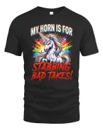 My Horn Is For Stabbing Bad Takes Unicorn T Shirt - black t-shirt on white background