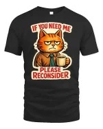 If You Need Me Please Reconsider Funny Cat Graphic T-Shirt - black t-shirt on white background