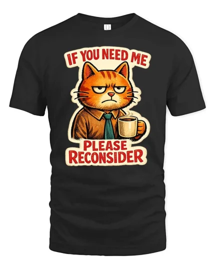 If You Need Me Please Reconsider Funny Cat Graphic T-Shirt - black t-shirt on white background