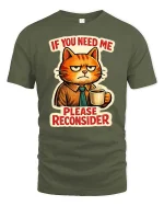 If You Need Me Please Reconsider Funny Cat Graphic T-Shirt - military green t-shirt on white background