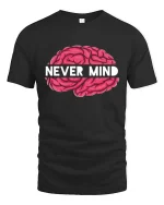 Never Mind Brain Funny Sarcastic Graphic T-Shirt Humor Tee - black t-shirt on white background
