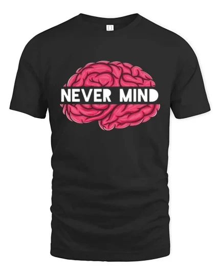 Never Mind Brain Funny Sarcastic Graphic T-Shirt Humor Tee - black t-shirt on white background