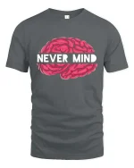 Never Mind Brain Funny Sarcastic Graphic T-Shirt Humor Tee - gray t-shirt on white background
