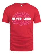 Never Mind Brain Funny Sarcastic Graphic T-Shirt Humor Tee - red t-shirt on white background