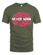 Never Mind Brain Funny Sarcastic Graphic T-Shirt Humor Tee - military green t-shirt on white background