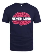 Never Mind Brain Funny Sarcastic Graphic T-Shirt Humor Tee - navy t-shirt on white background