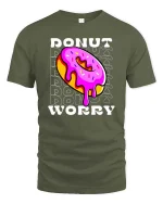 Funny Donut Worry Tshirt Sweet Humor Graphic Tee - military green t-shirt on white background