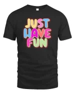 Just Have Fun Tshirt Colorful Positive Quote Graphic Tee - black t-shirt on white background