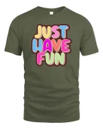 Just Have Fun Tshirt Colorful Positive Quote Graphic Tee - military green t-shirt on white background